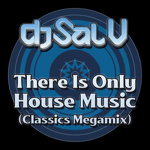 Sal V - There Is Only House Music (Classics Megamix)